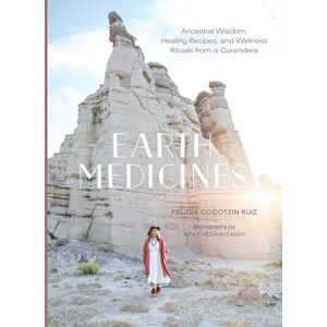 Felicia Cocotzin Ruiz Earth Medicines: Ancestral Wisdom, Healing Recipes, and Wellness Rituals from a Curandera Felicia Cocotzin Ruiz Earth Medicines: Ancestral Wisdom, Healing Recipes, and Wellness Rituals from a Curandera