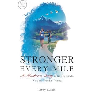 Ruskin, Libby Stronger Every Mile: A Mother’s Story of Juggling Family, Work and Triathlon Training Ruskin, Libby Stronger Every Mile: A Mother’s Story of Juggling Family, Work and Triathlon Training