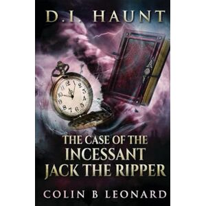 Leonard, Mr Colin Bernard D.I Haunt. The Case of the Incessant Jack the Ripper Leonard, Mr Colin Bernard D.I Haunt. The Case of the Incessant Jack the Ripper