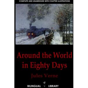 Verne, Jules Around the World in Eighty Days—Le Tour du monde en quatre-vingts jours: English-French Parallel Text Edition Verne, Jules Around the World in Eighty Days—Le Tour du monde en quatre-vingts jours: English-French Parallel Text Edition