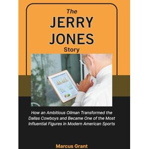 Grant, Marcus The Jerry Jones Story: How an Ambitious Oilman Transformed the Dallas Cowboys and Became One of the Most Influential Figures in Modern American ... ... Minds: Stories of Grit and Greatness) Grant, Marcus The Jerry Jones Story: How an Ambitious Oilman Transformed the Dallas Cowboys and Became One of the Most Influential Figures in Modern American ... ... Minds: Stories of Grit and Greatness)