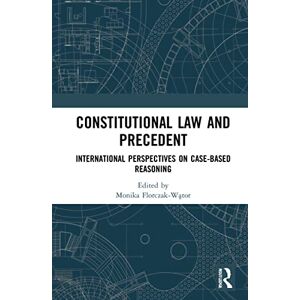 Constitutional Law and Precedent: International Perspectives on Case-Based Reasoning Constitutional Law and Precedent: International Perspectives on Case-Based Reasoning