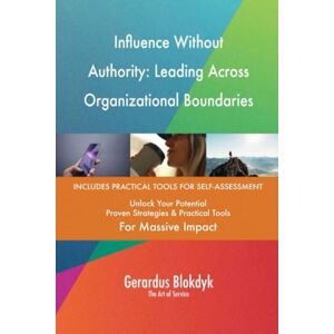 Gerardus Blokdyk - The Art of Service Influence Without Authority: Leading Across Organizational Boundaries Gerardus Blokdyk - The Art of Service Influence Without Authority: Leading Across Organizational Boundaries