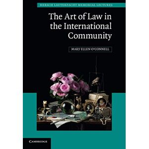 O'Connell, Mary Ellen The Art of Law in the International Community: 23 (Hersch Lauterpacht Memorial Lectures, Series Number 23) O'Connell, Mary Ellen The Art of Law in the International Community: 23 (Hersch Lauterpacht Memorial Lectures, Series Number 23)