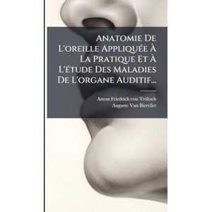 Anatomie De L'oreille AppliquÃ(c)e À La Pratique Et À L'Ã(c)tude Des Maladies De L'organe Auditif... Anatomie De L'oreille AppliquÃ(c)e À La Pratique Et À L'Ã(c)tude Des Maladies De L'organe Auditif...