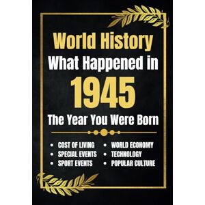 His, Deself World History What Happened in 1945: The Year You Were Born Major Events, Sports Highlights, Technological Advances, Cost of Living Changes and More His, Deself World History What Happened in 1945: The Year You Were Born Major Events, Sports Highlights, Technological Advances, Cost of Living Changes and More
