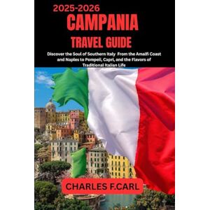 CARL, CHARLES F. CAMPANIA TRAVEL GUIDE: Discover the Soul of Southern Italy from the Amalfi Coast and Naples to Pompeii, Capri, and the Flavors of Traditional Italian Life CARL, CHARLES F. CAMPANIA TRAVEL GUIDE: Discover the Soul of Southern Italy from the Amalfi Coast and Naples to Pompeii, Capri, and the Flavors of Traditional Italian Life