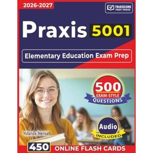 Mensah, Yolanda Praxis 5001: Elementary Education Exam Prep with 500 Domain-Based Questions with In-Depth Answer Explanations Mensah, Yolanda Praxis 5001: Elementary Education Exam Prep with 500 Domain-Based Questions with In-Depth Answer Explanations