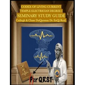 DuQuesnay, Chase Codex of Living Current Temple Electrician Degree I: Seminary Study Guide (Quantum Liturgy: Theology of Light Seminary School) DuQuesnay, Chase Codex of Living Current Temple Electrician Degree I: Seminary Study Guide (Quantum Liturgy: Theology of Light Seminary School)