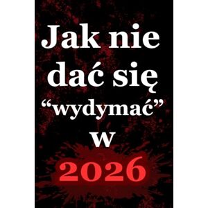 Kane, Rita Jak nie dać się wydymać w 2026": Przewodnik bez ściemy po świecie, który chce Cię wydymać na każdym kroku Kane, Rita Jak nie dać się wydymać w 2026": Przewodnik bez ściemy po świecie, który chce Cię wydymać na każdym kroku