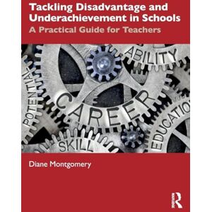 Montgomery, Diane Tackling Disadvantage and Underachievement in Schools: A Practical Guide for Teachers Montgomery, Diane Tackling Disadvantage and Underachievement in Schools: A Practical Guide for Teachers