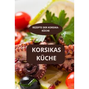 AHOLOUKPE, Herve KORSIKAS KÜCHE: RECETTES DE CUISINE CORSE Traditionelle korsische Rezepte Korsische Spezialitäten AHOLOUKPE, Herve KORSIKAS KÜCHE: RECETTES DE CUISINE CORSE Traditionelle korsische Rezepte Korsische Spezialitäten