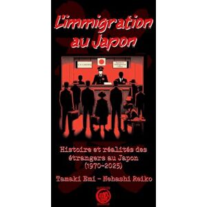 Emi, Tamaki L'immigration au Japon: Histoire et réalités des étrangers au Japon (1970-2025) Emi, Tamaki L'immigration au Japon: Histoire et réalités des étrangers au Japon (1970-2025)