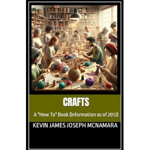 McNamara, Kevin James Joseph Crafts: A "How To" Book (information as of 2012) McNamara, Kevin James Joseph Crafts: A "How To" Book (information as of 2012)