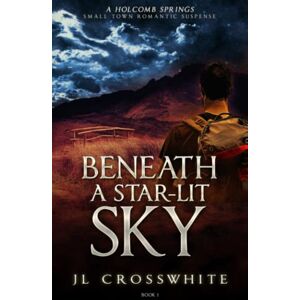 Crosswhite, JL Beneath a Star-Lit Sky: Holcomb Springs small town romantic suspense book 1: a Holcomb Springs Small Town Romantic Suspense book 1 Crosswhite, JL Beneath a Star-Lit Sky: Holcomb Springs small town romantic suspense book 1: a Holcomb Springs Small Town Romantic Suspense book 1