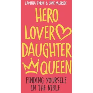 Byrne, Lavinia Hero Lover Daughter Queen: Finding yourself in the Bible Byrne, Lavinia Hero Lover Daughter Queen: Finding yourself in the Bible
