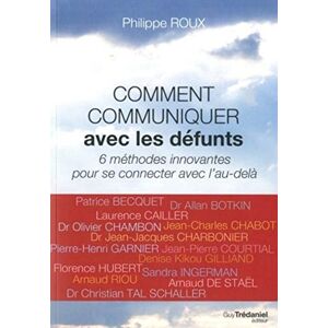 Roux, Philippe Comment communiquer avec les défunts: 6 méthodes innovantes pour se connecter avec de l'au-delà Roux, Philippe Comment communiquer avec les défunts: 6 méthodes innovantes pour se connecter avec de l'au-delà