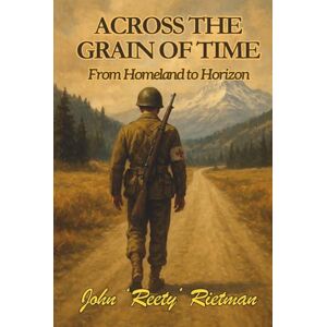 Rietman, John Across the Grain of Time: From Homeland to Horizon (Rietman Family Chronicles) Rietman, John Across the Grain of Time: From Homeland to Horizon (Rietman Family Chronicles)