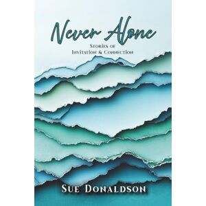Donaldson, Sue Never Alone: Stories of Invitation & Connection Donaldson, Sue Never Alone: Stories of Invitation & Connection