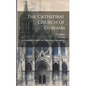 Bygate, J E The Cathedral Church of Durham: A Description of Its Fabric and a Brief History of the Episcopal See Bygate, J E The Cathedral Church of Durham: A Description of Its Fabric and a Brief History of the Episcopal See