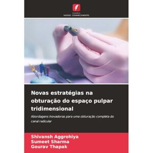 Aggrohiya, Shivansh Novas estratégias na obturação do espaço pulpar tridimensional: Abordagens inovadoras para uma obturação completa do canal radicular Aggrohiya, Shivansh Novas estratégias na obturação do espaço pulpar tridimensional: Abordagens inovadoras para uma obturação completa do canal radicular