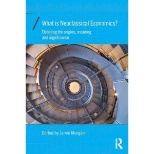 What is Neoclassical Economics?: Debating the origins, meaning and significance (Economics as Social Theory) What is Neoclassical Economics?: Debating the origins, meaning and significance (Economics as Social Theory)