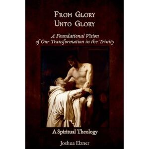 Elzner, Joshua From Glory Unto Glory Elzner, Joshua From Glory Unto Glory