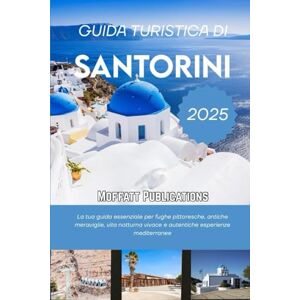 Publications, Moffatt GUIDA TURISTICA DI SANTORINI 2025: La tua guida essenziale per fughe pittoresche, antiche meraviglie, vita notturna vivace e autentiche esperienze mediterranee Publications, Moffatt GUIDA TURISTICA DI SANTORINI 2025: La tua guida essenziale per fughe pittoresche, antiche meraviglie, vita notturna vivace e autentiche esperienze mediterranee