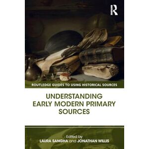 Understanding Early Modern Primary Sources (Routledge Guides to Using Historical Sources) Understanding Early Modern Primary Sources (Routledge Guides to Using Historical Sources)