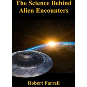 Farrell, Robert The Science Behind Alien Encounters Farrell, Robert The Science Behind Alien Encounters