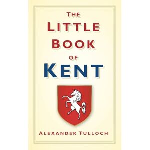 Tulloch, Alexander The Little Book of Kent Tulloch, Alexander The Little Book of Kent