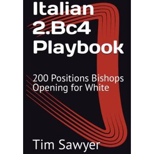 Sawyer, Tim Italian 2.Bc4 Playbook: 200 Positions Bishops Opening for White (Sawyer Chess Playbook) Sawyer, Tim Italian 2.Bc4 Playbook: 200 Positions Bishops Opening for White (Sawyer Chess Playbook)