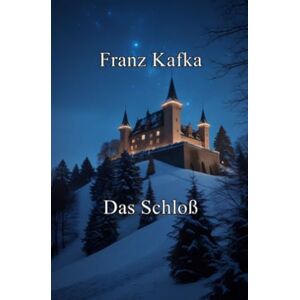 Kafka, Franz Das Schloß: Mit Textanalyse und Interpretation Kafka, Franz Das Schloß: Mit Textanalyse und Interpretation