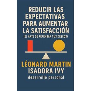 ivy, isadora Reducir las Expectativas para Aumentar la Satisfacción (El Arte de Repensar Tus Deseos) ivy, isadora Reducir las Expectativas para Aumentar la Satisfacción (El Arte de Repensar Tus Deseos)