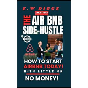 Diggs, E W The Airbnb Side-Hustle: How to start AirBnB today with little or no money (The Airbnb Blueprint) Diggs, E W The Airbnb Side-Hustle: How to start AirBnB today with little or no money (The Airbnb Blueprint)