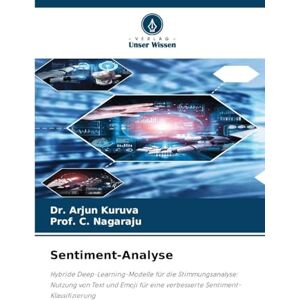 Kuruva, Dr. Arjun Sentiment-Analyse: Hybride Deep-Learning-Modelle für die Stimmungsanalyse: Nutzung von Text und Emoji für eine verbesserte Sentiment-Klassifizierung Kuruva, Dr. Arjun Sentiment-Analyse: Hybride Deep-Learning-Modelle für die Stimmungsanalyse: Nutzung von Text und Emoji für eine verbesserte Sentiment-Klassifizierung