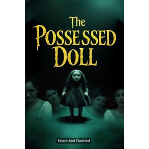 Abd Elwahed, Eslam The Possessed Doll: 100 True Horror Stories of Cursed Objects (Horror & Supernatural) Abd Elwahed, Eslam The Possessed Doll: 100 True Horror Stories of Cursed Objects (Horror & Supernatural)