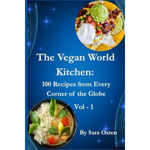 Osten, Sara The Vegan World Kitchen: 100 Recipes from Every Corner of the Globe: A Global Guide to Plant-Based Cooking with 100 Authentic Vegan Recipes from Every Continent Osten, Sara The Vegan World Kitchen: 100 Recipes from Every Corner of the Globe: A Global Guide to Plant-Based Cooking with 100 Authentic Vegan Recipes from Every Continent