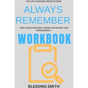 Smith, Blessing The Life Changing Insight from Always Remember Workbook: How Charlie Mackesy's Work Can Inspire Your Perseverance Smith, Blessing The Life Changing Insight from Always Remember Workbook: How Charlie Mackesy's Work Can Inspire Your Perseverance