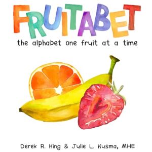 Kusma MHE, Julie L. Fruitabet: the alphabet one fruit at a time Kusma MHE, Julie L. Fruitabet: the alphabet one fruit at a time