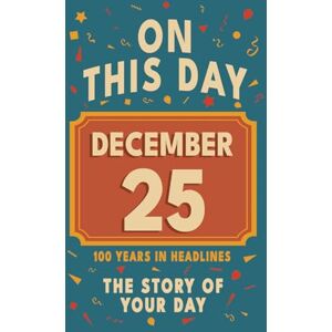 Bennett, Olivia Happy Birthday! December 25: On This Day in Headlines – Nostalgic December 25 History Book with Authentic News and Memories – Perfect Birthday or Anniversary Gift Bennett, Olivia Happy Birthday! December 25: On This Day in Headlines – Nostalgic December 25 History Book with Authentic News and Memories – Perfect Birthday or Anniversary Gift