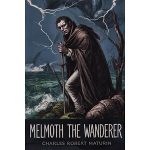 Maturin, Charles Robert Melmoth the Wanderer: Gothic Horror Classic — Newly Illustrated & Annotated Edition Maturin, Charles Robert Melmoth the Wanderer: Gothic Horror Classic — Newly Illustrated & Annotated Edition