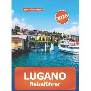 Marcus, Dan A. Lugano Reiseführer 2026: Entdecken Sie versteckte Juwelen, landschaftliche Wunder, ein Reiseziel, ein absolutes Muss, die lokale Kultur und Insidertipps in der Schweiz Marcus, Dan A. Lugano Reiseführer 2026: Entdecken Sie versteckte Juwelen, landschaftliche Wunder, ein Reiseziel, ein absolutes Muss, die lokale Kultur und Insidertipps in der Schweiz