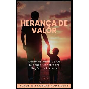 RODRIGUES, JORGE ALEXANDRE Herança de Valor Como as Famílias de Sucesso Constroem Negócios Eternos.: Lições que o dinheiro não ensina: como manter a família e a empresa unidas. RODRIGUES, JORGE ALEXANDRE Herança de Valor Como as Famílias de Sucesso Constroem Negócios Eternos.: Lições que o dinheiro não ensina: como manter a família e a empresa unidas.