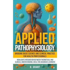 Grant, D. Applied Pathophysiology: Bridging Basic Science and Clinical Practice for Health Professionals: , Highlights Integration Between Theoretical and ... Learners (The Language of Modern Science) Grant, D. Applied Pathophysiology: Bridging Basic Science and Clinical Practice for Health Professionals: , Highlights Integration Between Theoretical and ... Learners (The Language of Modern Science)
