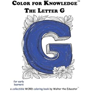 Walter the Educator Color for Knowledge: The Letter G ('s Color for Knowledge(tm) Book) Walter the Educator Color for Knowledge: The Letter G ('s Color for Knowledge(tm) Book)