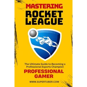 Veiga, Marcelo MASTERING ROCKET LEAGUE: 2 (SUPERTUBER) Veiga, Marcelo MASTERING ROCKET LEAGUE: 2 (SUPERTUBER)