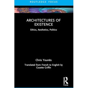 Younès, Chris Architectures of Existence: Ethics, Aesthetics, Politics Younès, Chris Architectures of Existence: Ethics, Aesthetics, Politics