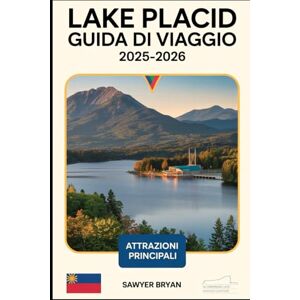 Bryan, Sawyer Lake Placid Guida di viaggio 2025-2026: Vivere l'eredità olimpica, le maestose montagne, lo splendido Mirror Lake, la natura selvaggia di High Peaks, ... nascoste di Lake Placid negli Adirondack Bryan, Sawyer Lake Placid Guida di viaggio 2025-2026: Vivere l'eredità olimpica, le maestose montagne, lo splendido Mirror Lake, la natura selvaggia di High Peaks, ... nascoste di Lake Placid negli Adirondack