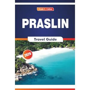 COLTON, FRANK E. Praslin Travel Guide 2026: Exploring Beaches, Wildlife Encounters, Local Cuisine and Island Life in Seychelles COLTON, FRANK E. Praslin Travel Guide 2026: Exploring Beaches, Wildlife Encounters, Local Cuisine and Island Life in Seychelles